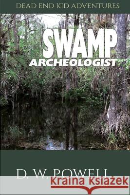 Swamp Archeologist D W Dick Powell, Ginger Marks, Philip S Marks 9781950075065 DP Kids Press - książka