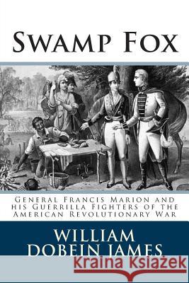 Swamp Fox: General Francis Marion and his Guerrilla Fighters of the American Revolutionary War James, William Dobein 9781492217664 Createspace - książka