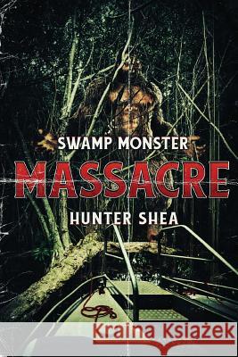 Swamp Monster Massacre Hunter Shea 9781925597578 Severed Press - książka