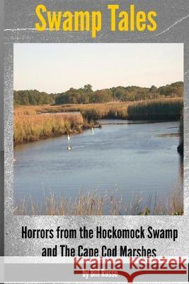 Swamp Tales: Horrors from the Hockomock Swamp and the Cape Cod Marshes Bill Russo 9781530751891 Createspace Independent Publishing Platform - książka