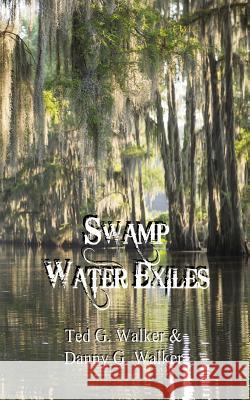 Swamp Water Exiles Danny G. Walker Ted G. Walker 9781986647038 Createspace Independent Publishing Platform - książka