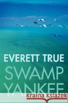 Swamp Yankee Everett True 9780595483983 IUNIVERSE.COM - książka