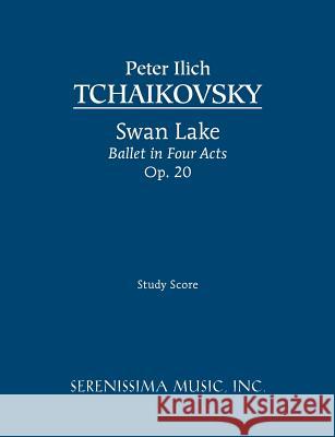 Swan Lake, Ballet in Four Acts, Op.20: Study score Tchaikovsky, Peter Ilyich 9781932419610 Serenissima Music, - książka