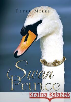 Swan Prince: A Fairy Story for Adults Peter Miles 9781503509603 Xlibris Corporation - książka