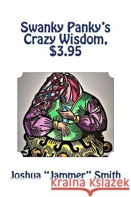 Swanky Panky's Crazy Wisdom, $3.95 Joshua Jammer Smith 9781548860578 Createspace Independent Publishing Platform - książka