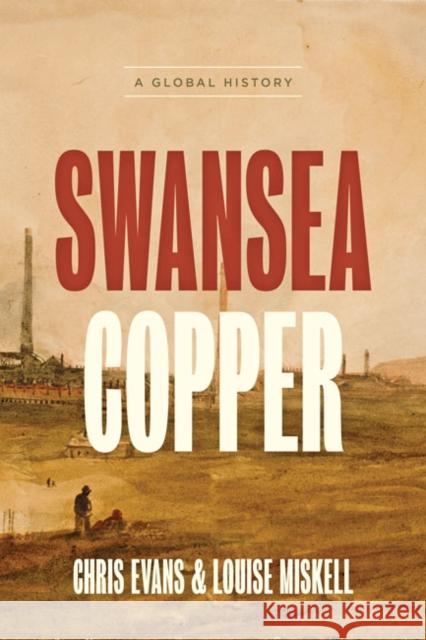 Swansea Copper: A Global History Chris Evans Louise Miskell 9781421439112 Johns Hopkins University Press - książka