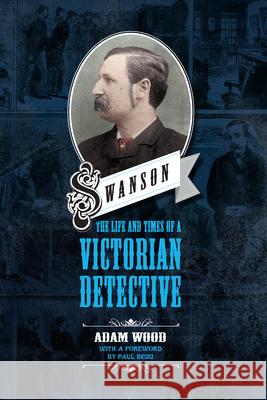 Swanson: The Life and Times of a Victorian Detective Adam Wood   9780993180613 Mango Books - książka