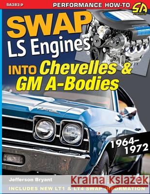 Swap LS Engines into Chevelles & GM A-Bodies: 1964-1972 Jefferson Bryant 9781613257180 Cartech - książka