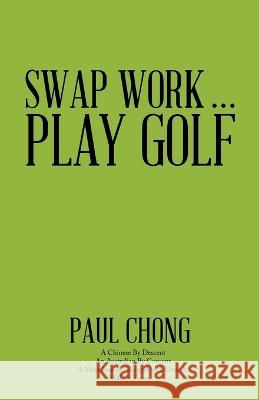 Swap Work . . . Play Golf Paul Chong 9781982295967 Balboa Press Au - książka