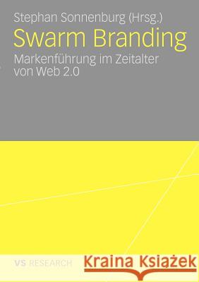 Swarm Branding: Markenführung Im Zeitalter Von Web 2.0 Sonnenburg, Stephan 9783531162973 VS Verlag - książka