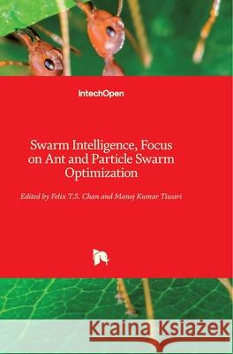 Swarm Intelligence: Focus on Ant and Particle Swarm Optimization Felix Chan Manoj Tiwari 9783902613097 Intechopen - książka