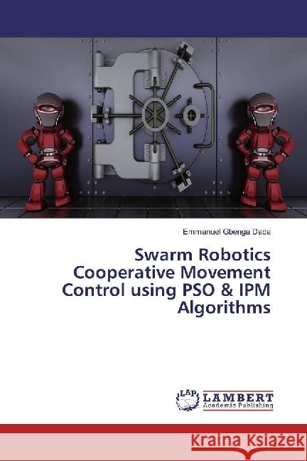Swarm Robotics Cooperative Movement Control using PSO & IPM Algorithms Dada, Emmanuel Gbenga 9783659799907 LAP Lambert Academic Publishing - książka