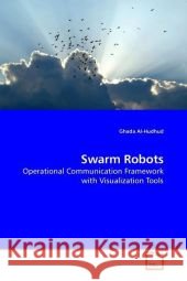 Swarm Robots : Operational Communication Framework with Visualization Tools Al-Hudhud, Ghada   9783639202168 VDM Verlag Dr. Müller - książka