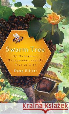 Swarm Tree: Of Honeybees, Honeymoons and the Tree of Life Doug Elliott 9781540219923 History Press Library Editions - książka