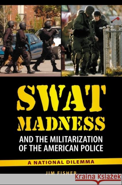 Swat Madness and the Militarization of the American Police: A National Dilemma Fisher, James Daniel 9780313391910 Praeger Publishers - książka