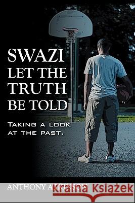 Swazi Let the Truth Be Told: Taking a Look at the Past Atkinson, Anthony 9781432760250 Outskirts Press - książka