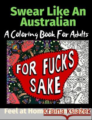 Swear Like An Australian Feel at Home Down Under: A Coloring Book For Adults Brightview Activit 9781699933640 Independently Published - książka