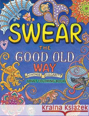 Swear the Good Old Way, Adult Coloring Book: A More Colorful Vocabulary for You Alicia Czechowski 9781548353216 Createspace Independent Publishing Platform - książka