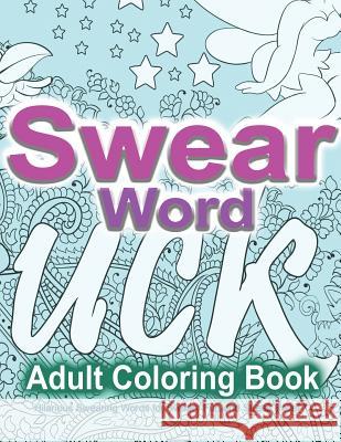 Swear Word Adult Coloring Book: Hilarious Swearing Words for Sweary Fun and Stress Relief: 30 Swearword Designs Mega Bundle... Swearing Coloring Book for Adults 9781523754786 Createspace Independent Publishing Platform - książka