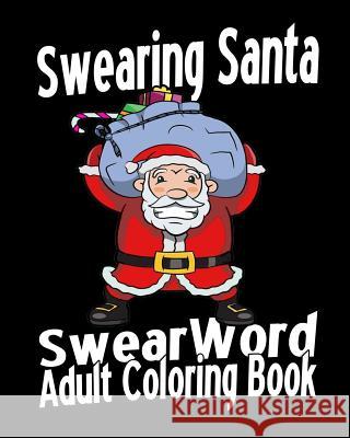 Swear Word Adult Coloring Book: Swearing Santa Sally Stevens 9781530882281 Createspace Independent Publishing Platform - książka