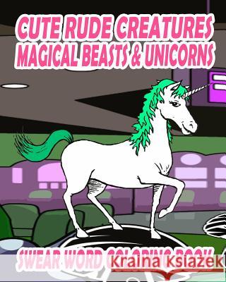 Swear Word Coloring Book: Cute Rude Creatures ... Magical Beasts & Unicorns Adult Creatures Swear Word Coloring Book 9781530266159 Createspace Independent Publishing Platform - książka