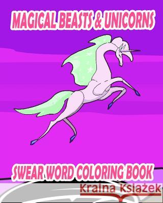 Swear Word Coloring Book: Magical Beasts & Unicorns Adult Creatures Swear Word Coloring Book 9781530152551 Createspace Independent Publishing Platform - książka