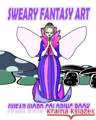 Swear Word Coloring Book: Sweary Fantasy Art Adult Fairies Swear Word Coloring Book 9781530133796 Createspace Independent Publishing Platform - książka