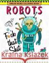 Swear Word Coloring Books Robot Vol.1: CACTUS and FLOWER Desings Joel S. Costa 9781540353986 Createspace Independent Publishing Platform