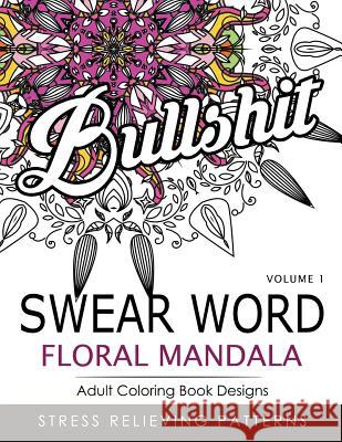 Swear Word Floral Mandala Vol.1: Adult Coloring Book Designs: Stree Relieving Patterns Indy Style 9781539398271 Createspace Independent Publishing Platform - książka