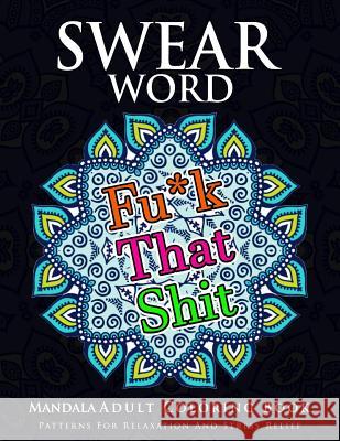 Swear Word Mandala Adults Coloring Book Volume 1: An Adult Coloring Book with Swear Words to Color and Relax Marcus E. Brill 9781537032405 Createspace Independent Publishing Platform - książka