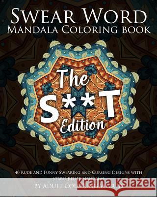 Swear Word Mandala Coloring Book: The S**t Edition - 40 Rude and Funny Swearing and Cursing Designs with Stress Relief Mandalas Adult Coloring World 9781523713417 Createspace Independent Publishing Platform - książka
