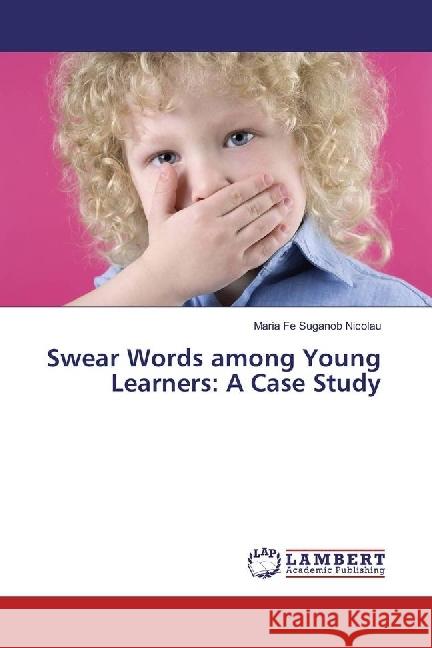 Swear Words among Young Learners: A Case Study Nicolau, Maria Fe Suganob 9783659946172 LAP Lambert Academic Publishing - książka