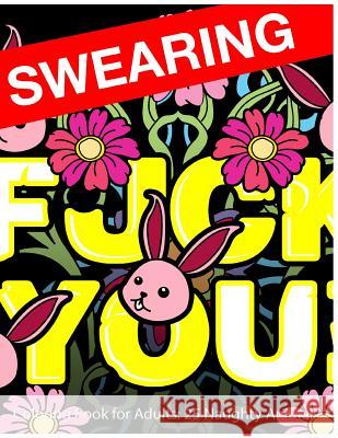 Swearing Coloring Book for Adults: 25 Naughty Animals: Colour Profanity and Sweary Words: Gifts for Hilarious Stress Relief Swearing Coloring Book for Adults 9781530071159 Createspace Independent Publishing Platform - książka