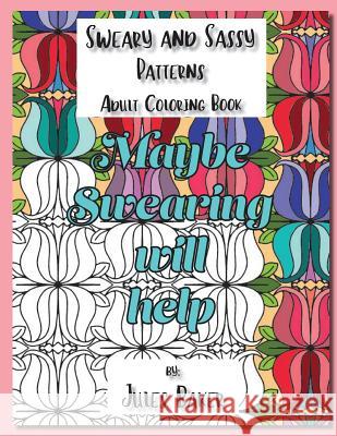 Sweary and Sassy Patterns Adult Coloring Book: Sweary and Sassy Patterns to Color Jules Baker 9780997267624 Creative Spark Publishing - książka
