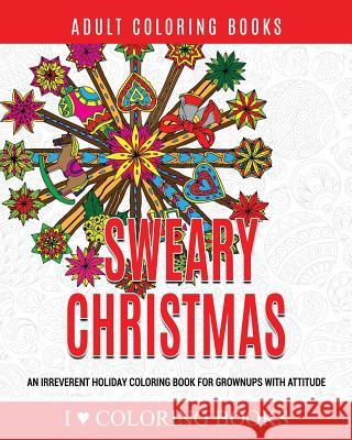 Sweary Christmas: An Irreverent Holiday Coloring Book for Grownups with Attitude I. Love Colorin Adult Coloring Book 9781540729606 Createspace Independent Publishing Platform - książka