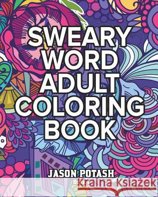 Sweary Word Adult Coloring Book - Vol. 1 Jason Potash 9781367514256 Blurb - książka