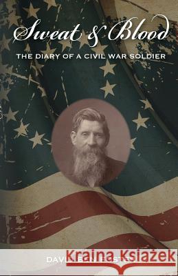 Sweat & Blood - The Diary of a Civil War Soldier David Ben Foster 9780989358361 Blossom Book Publishing - książka