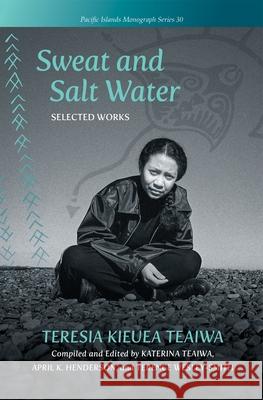 Sweat and Salt Water: Selected Works Teresia Kieuea Teaiwa Katerina Teaiwa April K. Henderson 9780824889036 University of Hawaii Press - książka