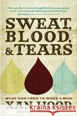 Sweat Blood & Tears: What God Uses to Make A Man Xan Hood 9781434766816 David C Cook Publishing Company - książka