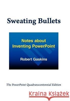 Sweating Bullets: Notes about Inventing PowerPoint Robert Gaskins 9780985142407 Vinland Books - książka