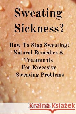 Sweating Sickness?: How To Stop Sweating? Natural Remedies & Treatments For Excessive Sweating Problems Pinteles, Genes 9783748271666 Infinityou - książka