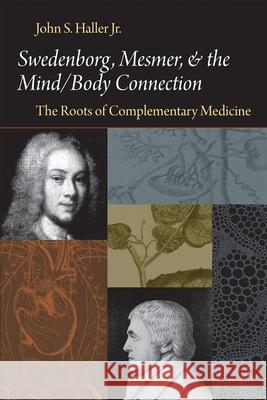 Swedenborg, Mesmer, and the Mind/Body Connection (CB) the Roots of Complementary Medicine: The Roots of Complementary Medicine John S. Haller 9780877853312 Swedenborg Foundation - książka