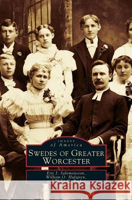 Swedes of Greater Worcester Eric J Salomonsson, William O Hultgren, Philip C Becker 9781531607098 Arcadia Publishing Library Editions - książka