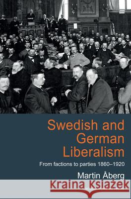 Swedish and German Liberalism: From Factions to Parties 1860-1920 Åberg, Martin 9789185509546  - książka