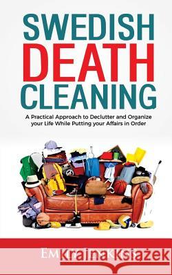 Swedish Death Cleaning: A Practical Approach to Declutter and Organize your Life while Putting Your Affairs in Order Jenkins, Emily 9781727323221 Createspace Independent Publishing Platform - książka