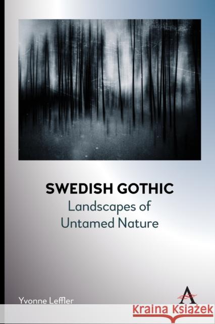 Swedish Gothic: Landscapes of Untamed Nature Leffler, Yvonne 9781839980336 Anthem Press - książka