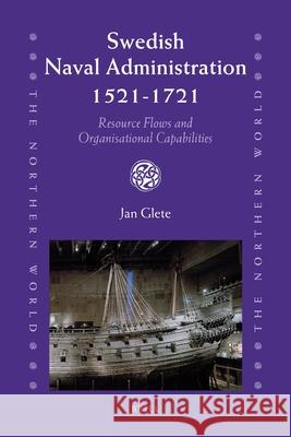 Swedish Naval Administration, 1521-1721: Resource Flows and Organisational Capabilities Jan Glete 9789004179165 Brill - książka