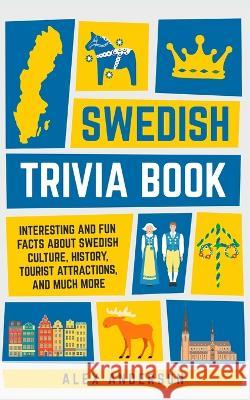 Swedish Trivia Book: Interesting and Fun Facts About Swedish Culture, History, Tourist Attractions, and Much More Alex Anderson 9789198681451 Trivia Books - książka