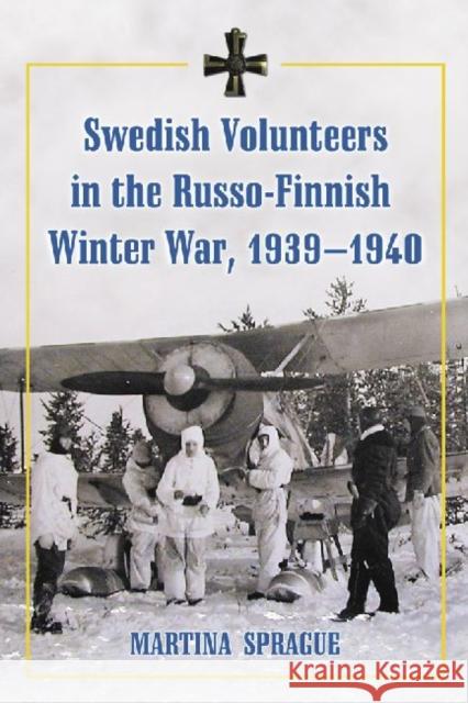 Swedish Volunteers in the Russo-Finnish Winter War, 1939-1940 Martina Sprague 9780786439812 McFarland & Company - książka