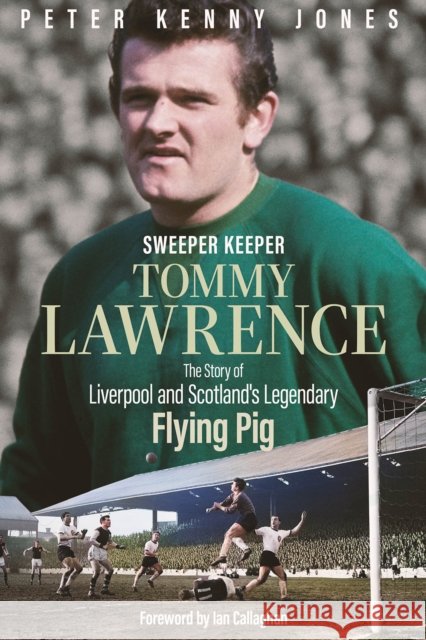 Sweeper Keeper: The Story of Tommy Lawrence, Scotland and Liverpool's Legendary Flying Pig Peter Kenny Jones 9781801506946 Pitch Publishing Ltd - książka